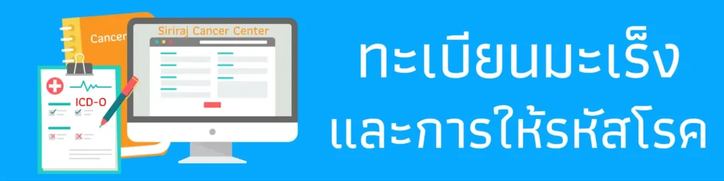 ทะเบียนมะเร็งและการให้รหัสโรค สถานวิทยามะเร็งศิริราช คณะแพทยศาสตร์ศิริราชพยาบาล มหาวิทยาลัยมหิดล